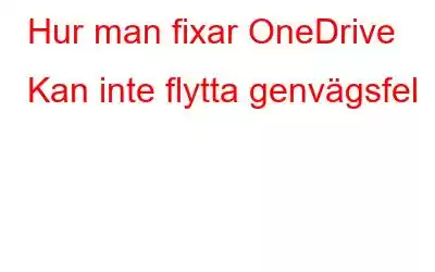 Hur man fixar OneDrive Kan inte flytta genvägsfel