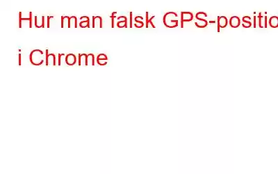 Hur man falsk GPS-position i Chrome