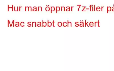 Hur man öppnar 7z-filer på Mac snabbt och säkert