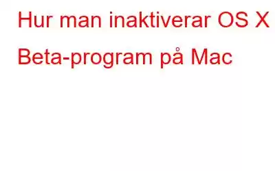 Hur man inaktiverar OS X Beta-program på Mac