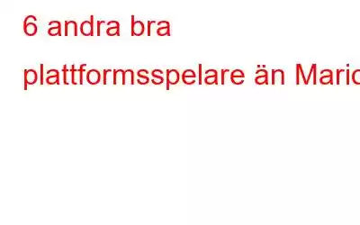 6 andra bra plattformsspelare än Mario