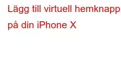 Lägg till virtuell hemknapp på din iPhone X