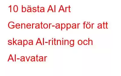 10 bästa AI Art Generator-appar för att skapa AI-ritning och AI-avatar