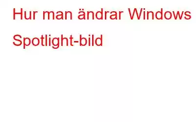 Hur man ändrar Windows Spotlight-bild