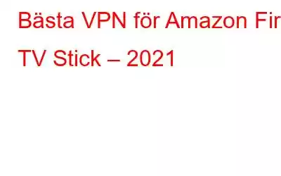 Bästa VPN för Amazon Fire TV Stick – 2021