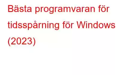 Bästa programvaran för tidsspårning för Windows (2023)