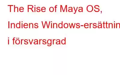 The Rise of Maya OS, Indiens Windows-ersättning i försvarsgrad