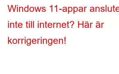 Windows 11-appar ansluter inte till internet? Här är korrigeringen!