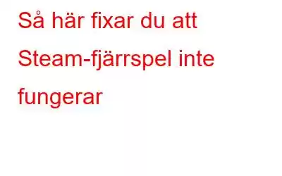 Så här fixar du att Steam-fjärrspel inte fungerar