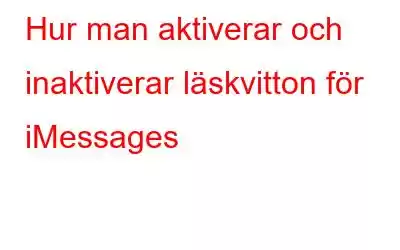 Hur man aktiverar och inaktiverar läskvitton för iMessages