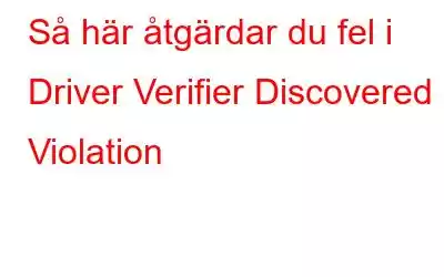 Så här åtgärdar du fel i Driver Verifier Discovered Violation