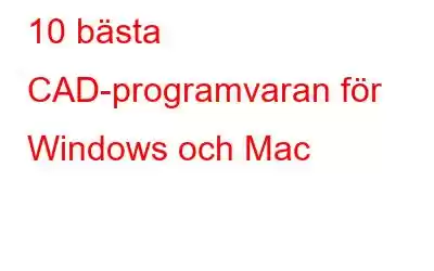 10 bästa CAD-programvaran för Windows och Mac