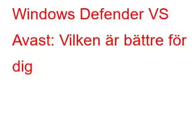 Windows Defender VS Avast: Vilken är bättre för dig