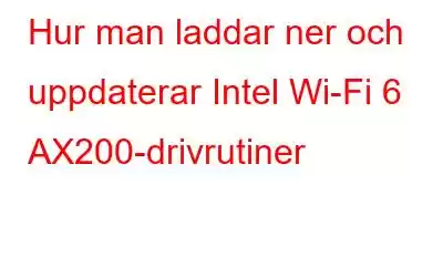 Hur man laddar ner och uppdaterar Intel Wi-Fi 6 AX200-drivrutiner