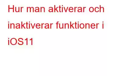 Hur man aktiverar och inaktiverar funktioner i iOS11