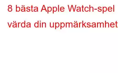 8 bästa Apple Watch-spel värda din uppmärksamhet