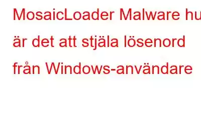 MosaicLoader Malware hur är det att stjäla lösenord från Windows-användare