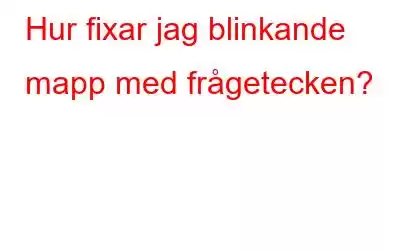 Hur fixar jag blinkande mapp med frågetecken?