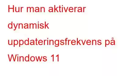 Hur man aktiverar dynamisk uppdateringsfrekvens på Windows 11