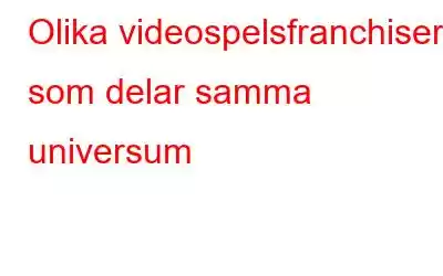 Olika videospelsfranchiser som delar samma universum