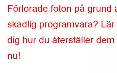 Förlorade foton på grund av skadlig programvara? Lär dig hur du återställer dem nu!