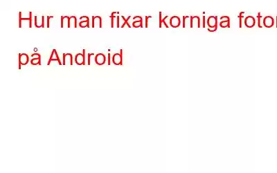 Hur man fixar korniga foton på Android