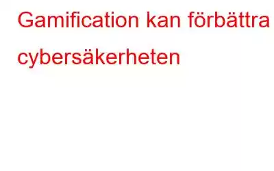 Gamification kan förbättra cybersäkerheten