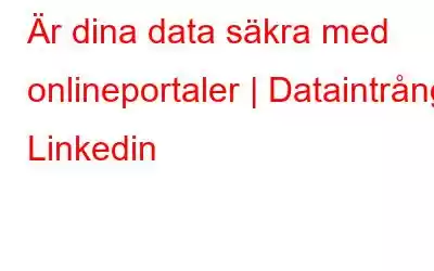 Är dina data säkra med onlineportaler | Dataintrång Linkedin