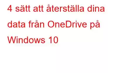 4 sätt att återställa dina data från OneDrive på Windows 10