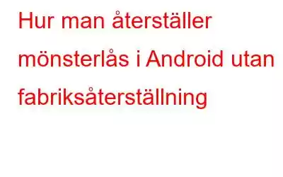 Hur man återställer mönsterlås i Android utan fabriksåterställning