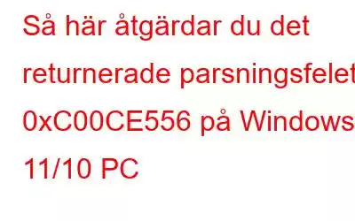 Så här åtgärdar du det returnerade parsningsfelet 0xC00CE556 på Windows 11/10 PC