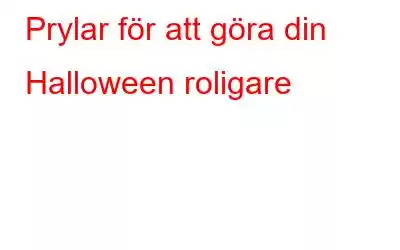 Prylar för att göra din Halloween roligare