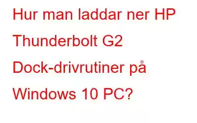 Hur man laddar ner HP Thunderbolt G2 Dock-drivrutiner på Windows 10 PC?