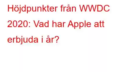 Höjdpunkter från WWDC 2020: Vad har Apple att erbjuda i år?