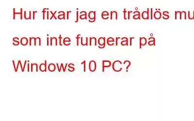 Hur fixar jag en trådlös mus som inte fungerar på Windows 10 PC?