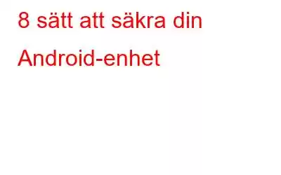 8 sätt att säkra din Android-enhet