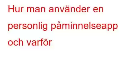 Hur man använder en personlig påminnelseapp och varför