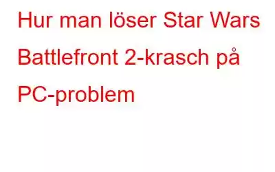 Hur man löser Star Wars Battlefront 2-krasch på PC-problem