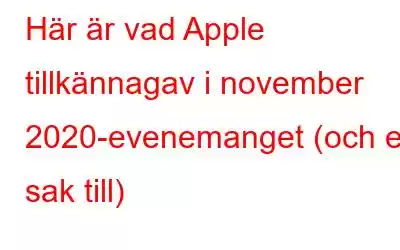 Här är vad Apple tillkännagav i november 2020-evenemanget (och en sak till)