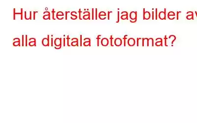 Hur återställer jag bilder av alla digitala fotoformat?