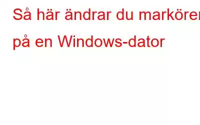 Så här ändrar du markören på en Windows-dator