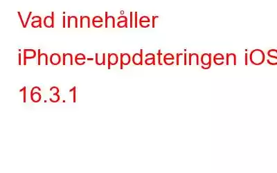 Vad innehåller iPhone-uppdateringen iOS 16.3.1