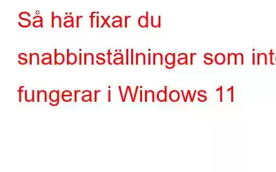 Så här fixar du snabbinställningar som inte fungerar i Windows 11