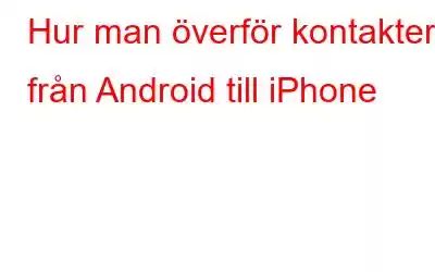 Hur man överför kontakter från Android till iPhone