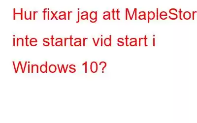 Hur fixar jag att MapleStory inte startar vid start i Windows 10?