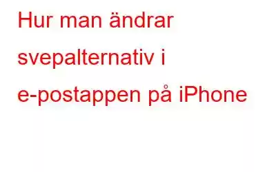 Hur man ändrar svepalternativ i e-postappen på iPhone