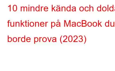 10 mindre kända och dolda funktioner på MacBook du borde prova (2023)