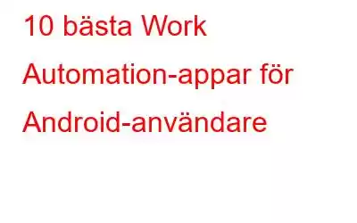 10 bästa Work Automation-appar för Android-användare