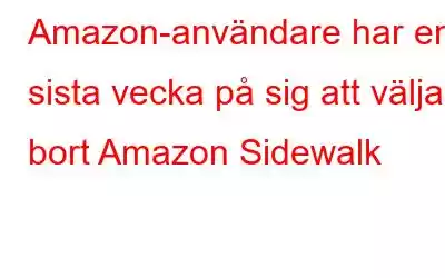 Amazon-användare har en sista vecka på sig att välja bort Amazon Sidewalk