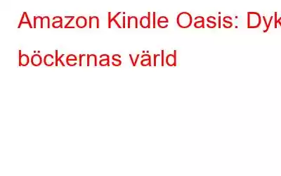 Amazon Kindle Oasis: Dyk i böckernas värld